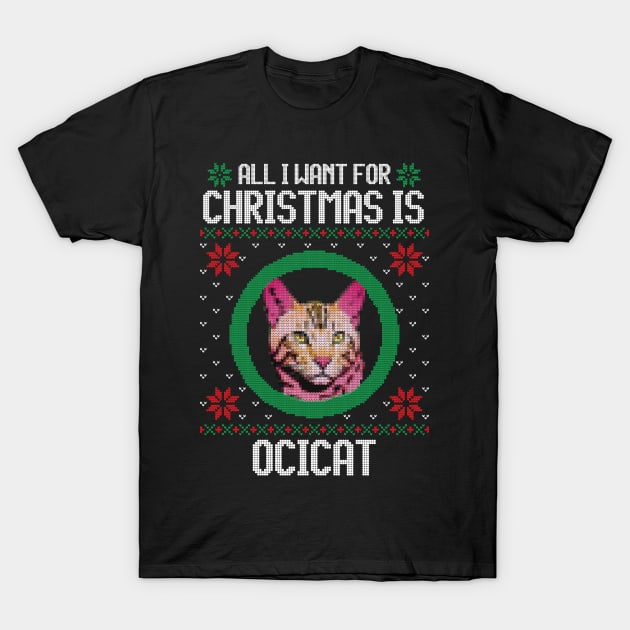 All I Want for Christmas is Ocicat - Christmas Gift for Cat Lover T-Shirt by Ugly Christmas Sweater Gift